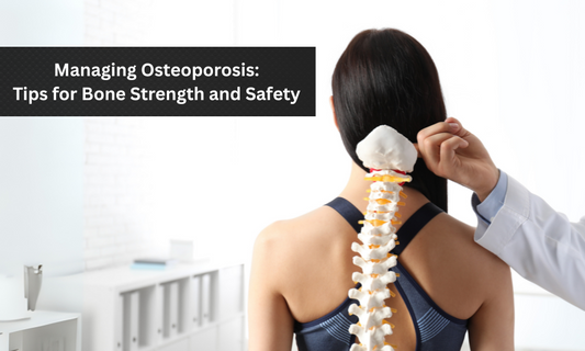 Managing Osteoporosis: Tips for Bone Strength and Safety