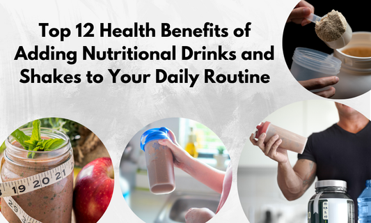 Top 12 Health Benefits of Adding Nutritional Drinks and Shakes to Your Daily Routine