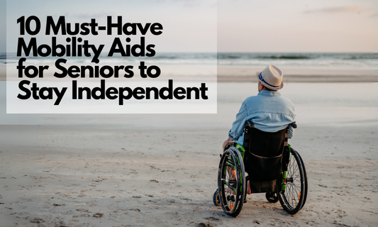 10 Must-Have Mobility Aids for Seniors to Stay Independent